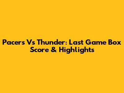 Pacers Vs Thunder: Last Game Box Score & Highlights