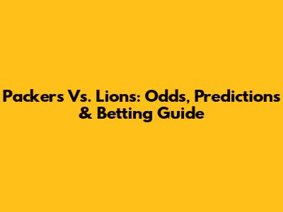 Packers Vs. Lions: Odds, Predictions & Betting Guide