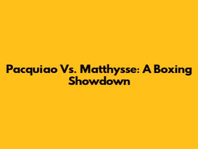 Pacquiao Vs. Matthysse: A Boxing Showdown