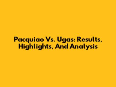 Pacquiao Vs. Ugas: Results, Highlights, And Analysis