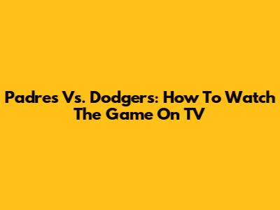 Padres Vs. Dodgers: How To Watch The Game On TV