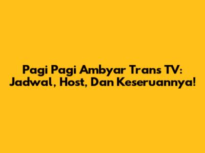 Pagi Pagi Ambyar Trans TV: Jadwal, Host, Dan Keseruannya!