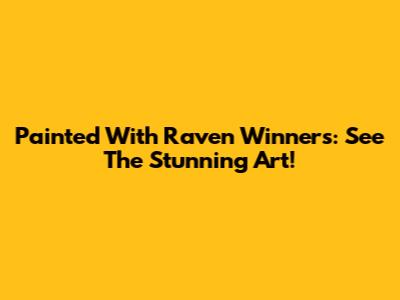 Painted With Raven Winners: See The Stunning Art!