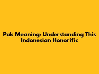 Pak Meaning: Understanding This Indonesian Honorific