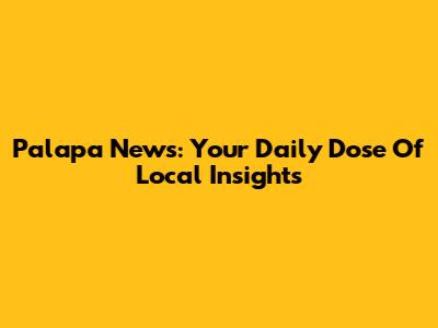 Palapa News: Your Daily Dose Of Local Insights