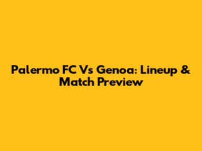 Palermo FC Vs Genoa: Lineup & Match Preview
