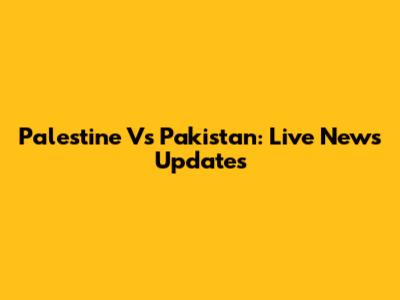 Palestine Vs Pakistan: Live News Updates