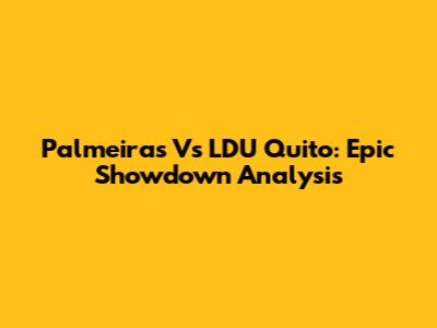 Palmeiras Vs LDU Quito: Epic Showdown Analysis