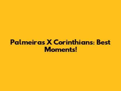 Palmeiras X Corinthians: Best Moments!