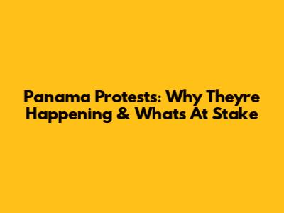 Panama Protests: Why They're Happening & What's At Stake