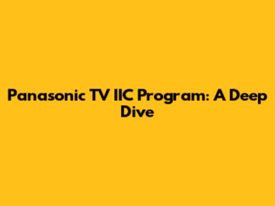 Panasonic TV IIC Program: A Deep Dive
