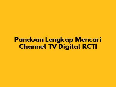 Panduan Lengkap Mencari Channel TV Digital RCTI