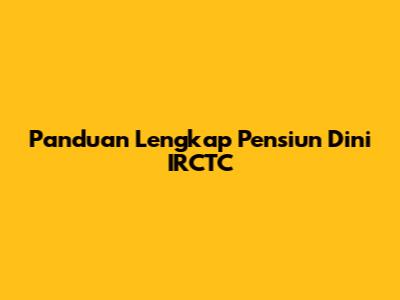 Panduan Lengkap Pensiun Dini IRCTC