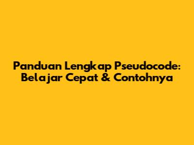 Panduan Lengkap Pseudocode: Belajar Cepat & Contohnya