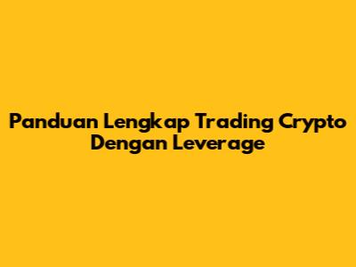 Panduan Lengkap Trading Crypto Dengan Leverage