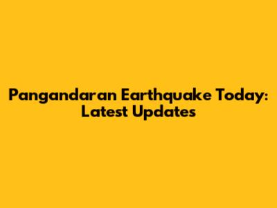Pangandaran Earthquake Today: Latest Updates