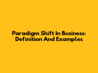 Paradigm Shift In Business: Definition And Examples