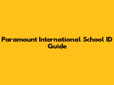 Paramount International School ID Guide