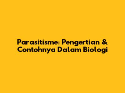 Parasitisme: Pengertian & Contohnya Dalam Biologi