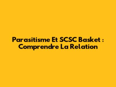 Parasitisme Et SCSC Basket : Comprendre La Relation