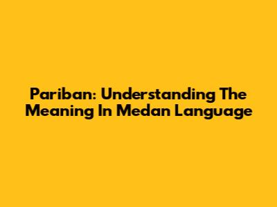 Pariban: Understanding The Meaning In Medan Language
