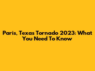 Paris, Texas Tornado 2023: What You Need To Know
