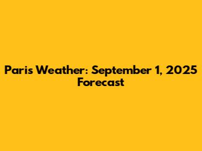 Paris Weather: September 1, 2025 Forecast