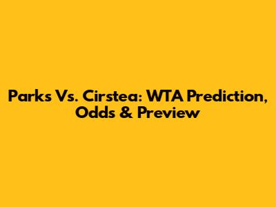 Parks Vs. Cirstea: WTA Prediction, Odds & Preview