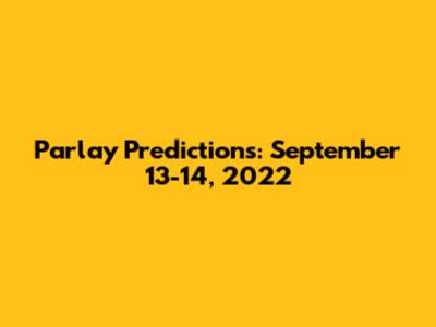 Parlay Predictions: September 13-14, 2022