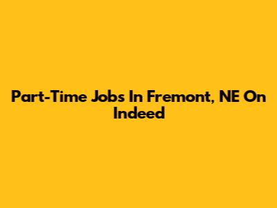 Part-Time Jobs In Fremont, NE On Indeed