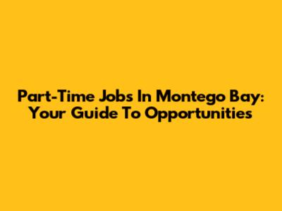 Part-Time Jobs In Montego Bay: Your Guide To Opportunities