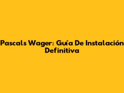 Pascal's Wager: Guía De Instalación Definitiva