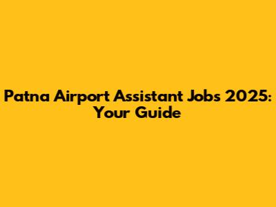 Patna Airport Assistant Jobs 2025: Your Guide
