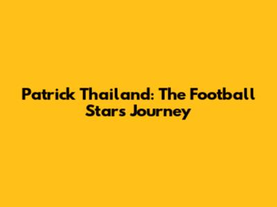 Patrick Thailand: The Football Star's Journey