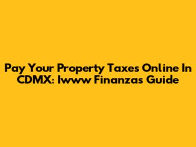 Pay Your Property Taxes Online In CDMX: Iwww Finanzas Guide