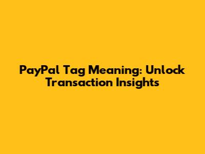 PayPal Tag Meaning: Unlock Transaction Insights