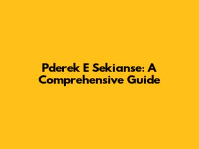 Pderek E Sekianse: A Comprehensive Guide