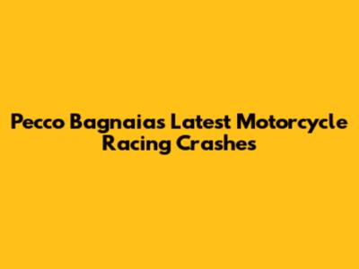 Pecco Bagnaia's Latest Motorcycle Racing Crashes
