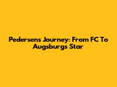 Pedersen's Journey: From FC To Augsburg's Star