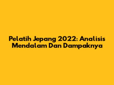 Pelatih Jepang 2022: Analisis Mendalam Dan Dampaknya