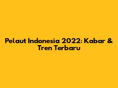 Pelaut Indonesia 2022: Kabar & Tren Terbaru