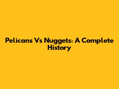 Pelicans Vs Nuggets: A Complete History