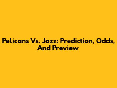 Pelicans Vs. Jazz: Prediction, Odds, And Preview