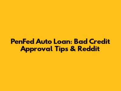 PenFed Auto Loan: Bad Credit Approval Tips & Reddit