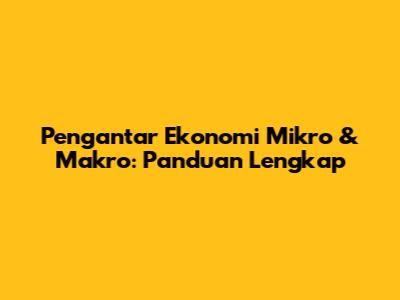Pengantar Ekonomi Mikro & Makro: Panduan Lengkap