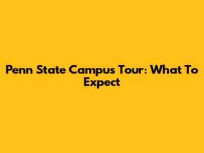 Penn State Campus Tour: What To Expect