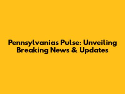 Pennsylvania's Pulse: Unveiling Breaking News & Updates