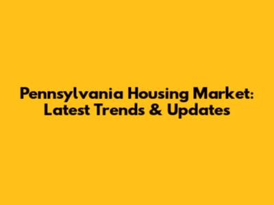 Pennsylvania Housing Market: Latest Trends & Updates