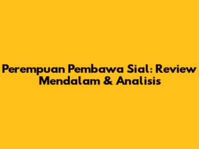 Perempuan Pembawa Sial: Review Mendalam & Analisis