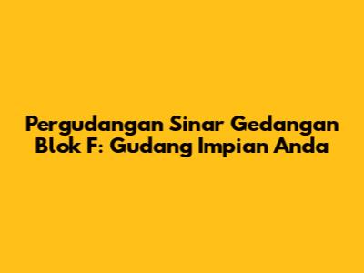 Pergudangan Sinar Gedangan Blok F: Gudang Impian Anda